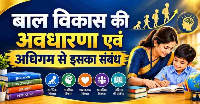 बाल विकास की अवधारणा एवं अधिगम से इसका संबंध : बालविकास एवं शिक्षा शास्त्र